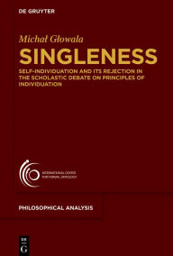 Title: Singleness: Self-Individuation and Its Rejection in the Scholastic Debate on Principles of Individuation, Author: Michal Glowala