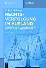 Title: Rechtsverfolgung im Ausland: Prozessführung vor ausländischen Gerichten und Schiedsgerichten, Author: Rolf A. Schütze