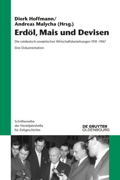 Erdöl, Mais und Devisen: Die ostdeutsch-sowjetischen Wirtschaftsbeziehungen 1951-1967. Eine Dokumentation