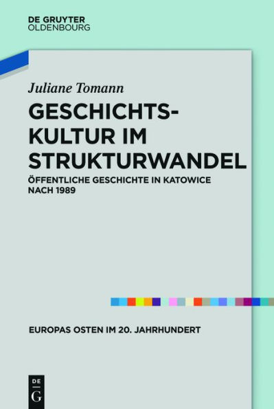 Geschichtskultur im Strukturwandel: Öffentliche Geschichte in Katowice nach 1989