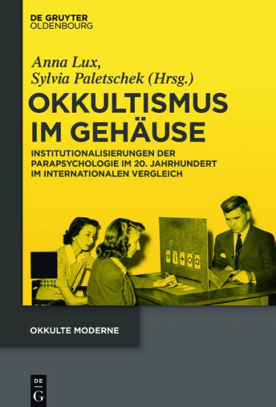 Okkultismus im Gehäuse: Institutionalisierungen der Parapsychologie im 20. Jahrhundert im internationalen Vergleich