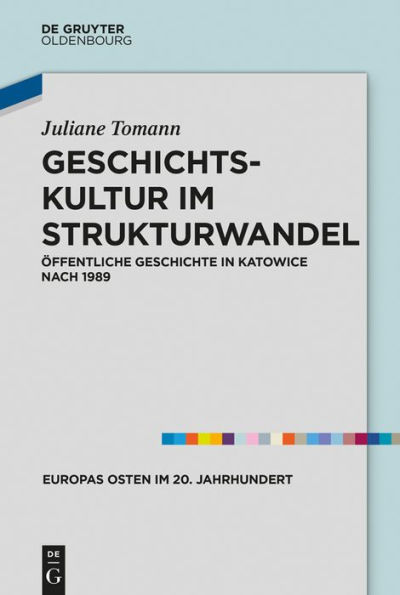 Geschichtskultur im Strukturwandel: Öffentliche Geschichte in Katowice nach 1989