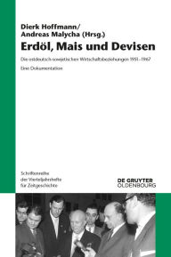 Title: Erdöl, Mais und Devisen: Die ostdeutsch-sowjetischen Wirtschaftsbeziehungen 1951-1967. Eine Dokumentation, Author: Dierk Hoffmann