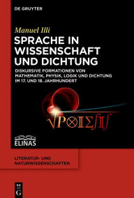 Title: Sprache in Wissenschaft und Dichtung: Diskursive Formationen von Mathematik, Physik, Logik und Dichtung im 17. und 18. Jahrhundert, Author: Manuel Illi