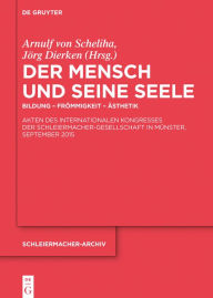 Title: Der Mensch und seine Seele: Bildung - Frömmigkeit - Ästhetik. Akten des Internationalen Kongresses der Schleiermacher-Gesellschaft in Münster, September 2015, Author: Arnulf Scheliha