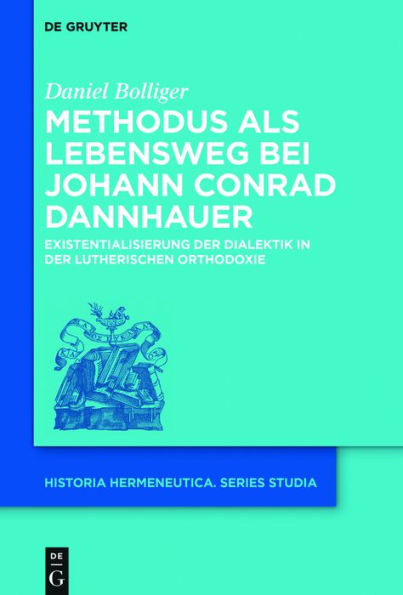 Methodus als Lebensweg bei Johann Conrad Dannhauer: Existentialisierung der Dialektik in der lutherischen Orthodoxie