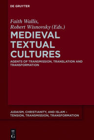 Title: Medieval Textual Cultures: Agents of Transmission, Translation and Transformation, Author: Faith Wallis