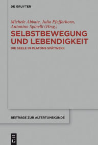 Title: Selbstbewegung und Lebendigkeit: Die Seele in Platons Sp#x000E4;twerk, Author: Michele Abbate