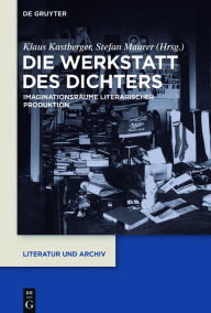 Title: Die Werkstatt des Dichters: Imaginationsräume literarischer Produktion, Author: Klaus Kastberger