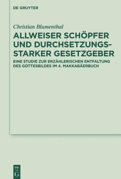 Allweiser Schöpfer und durchsetzungsstarker Gesetzgeber: Eine Studie zur erzählerischen Entfaltung des Gottesbildes im 4. Makkabäerbuch