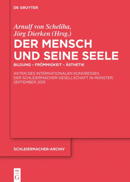 Der Mensch und seine Seele: Bildung - Fr#x000F6;mmigkeit - #x000C4;sthetik.Akten des Internationalen Kongresses der Schleiermacher-Gesellschaft in M#x000FC;nster, September 2015