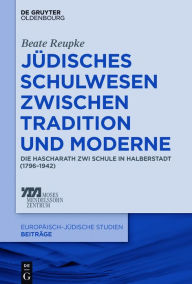 Title: Jüdisches Schulwesen zwischen Tradition und Moderne: Die Hascharath Zwi Schule in Halberstadt (1796-1942), Author: Beate Reupke