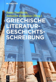 Title: Griechische Literaturgeschichtsschreibung: Traditionen, Probleme und Konzepte, Author: Jonas Grethlein