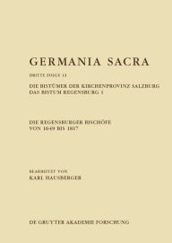 Title: Die Regensburger Bischöfe von 1649 bis 1817. Die Bistümer der Kirchenprovinz Salzburg. Das Bistum Regensburg 1, Author: Karl Hausberger