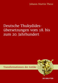 Title: Deutsche Thukydidesübersetzungen vom 18. bis zum 20. Jahrhundert, Author: Johann Martin Thesz