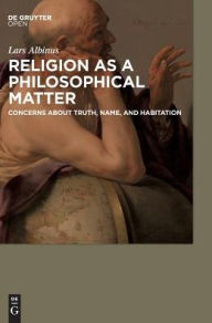 Title: Religion as a philosophical matter: Concerns about truth, name, and habitation, Author: Lars Albinus