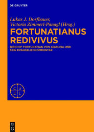 Title: Fortunatianus redivivus: Bischof Fortunatian von Aquileia und sein Evangelienkommentar, Author: Lukas J. Dorfbauer