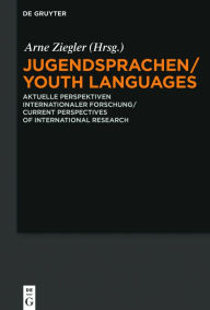 Title: Jugendsprachen/Youth Languages: Aktuelle Perspektiven internationaler Forschung/Current Perspectives of International Research, Author: Arne Ziegler