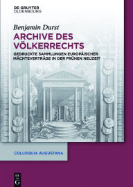 Title: Archive des Völkerrechts: Gedruckte Sammlungen europäischer Mächteverträge in der Frühen Neuzeit, Author: Benjamin Durst