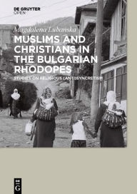 Title: Muslims and Christians in the Bulgarian Rhodopes.: Studies on Religious (Anti)Syncretism, Author: Magdalena Lubanska