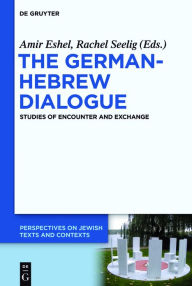 Title: The German-Hebrew Dialogue: Studies of Encounter and Exchange, Author: Amir Eshel