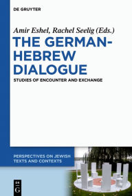 Title: The German-Hebrew Dialogue: Studies of Encounter and Exchange, Author: Amir Eshel