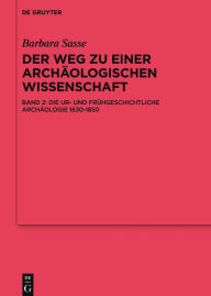 Title: Die Ur- und Frühgeschichtliche Archäologie 1630-1850, Author: Barbara Sasse