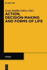 Title: Action, Decision-Making and Forms of Life, Author: Jesus Padilla Galvez