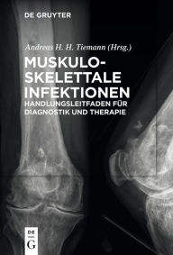 Title: Muskuloskelettale Infektionen: Handlungsleitfaden f#x000FC;r Diagnostik und Therapie, Author: Andreas Heinrich Tiemann