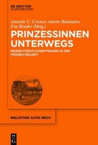 Title: Prinzessinnen unterwegs: Reisen f?rstlicher Frauen in der Fr?hen Neuzeit, Author: DeEzie