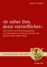 Title: Je näher ihm, desto vortrefflicher: Eine Studie zur Übersetzungssprache und -konzeption von Johann Heinrich Voß anhand seiner frühen Werke, Author: Enrica Fantino