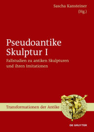 Title: Fallstudien zu antiken Skulpturen und ihren Imitationen, Author: Sascha Kansteiner