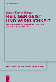 Title: Heiliger Geist und Wirklichkeit: Erich Schaeders Pneumatologie und die Kritik Karl Barths, Author: Klaus-Dieter Rieger