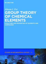Title: Group Theory of Chemical Elements: Structure and Properties of Elements and Compounds, Author: Abram I. Fet