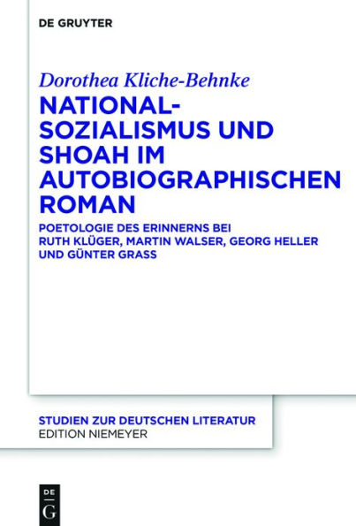 Nationalsozialismus und Shoah im autobiographischen Roman: Poetologie des Erinnerns bei Ruth Klüger, Martin Walser, Georg Heller und Günter Grass