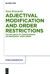 Title: Adjectival Modification and Order Restrictions: The Influence of Temporariness on Prenominal Word Order, Author: Sven Kotowski