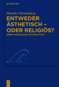 Title: Entweder ästhetisch - oder religiös?: Søren Kierkegaard textanalytisch, Author: Henrike Fürstenberg