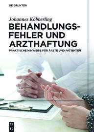 Title: Behandlungsfehler und Arzthaftung: Praktische Hinweise für Ärzte und Patienten, Author: Johannes Köbberling