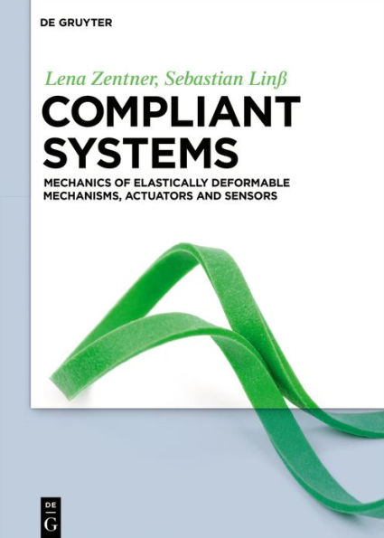 Compliant systems: Mechanics of elastically deformable mechanisms, actuators and sensors / Edition 1