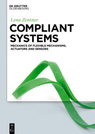 Title: Compliant systems: Mechanics of elastically deformable mechanisms, actuators and sensors, Author: Lena Zentner