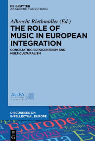 Title: The Role of Music in European Integration: Conciliating Eurocentrism and Multiculturalism, Author: Albrecht Riethmüller