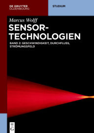 Title: Sensor-Technologien: Band 2: Geschwindigkeit, Durchfluss, Strömungsfeld, Author: Marcus Wolff