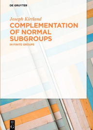 Title: Complementation of Normal Subgroups: In Finite Groups / Edition 1, Author: Joseph Kirtland