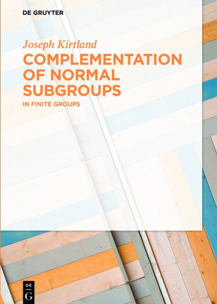 Complementation of Normal Subgroups: In Finite Groups / Edition 1