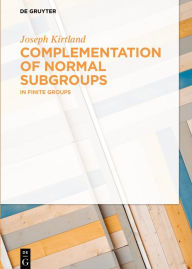 Title: Complementation of Normal Subgroups: In Finite Groups, Author: Joseph Kirtland