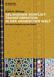 Title: Gelingende Konflikttransformation in der arabischen Welt: Die Mediationserfolge der Könige, Author: Kathrin Warweg