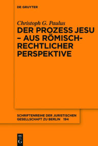 Title: Der Prozess Jesu - aus römisch-rechtlicher Perspektive, Author: Christoph G. Paulus