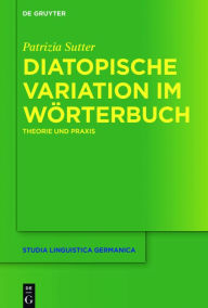 Title: Diatopische Variation im Wörterbuch: Theorie und Praxis, Author: Patrizia Sutter