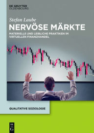 Title: Nervöse Märkte: Materielle und leibliche Praktiken im virtuellen Finanzhandel, Author: Stefan Laube