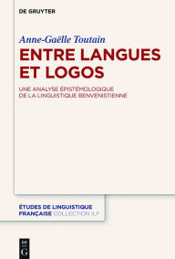 Title: Entre langues et logos: Une analyse épistémologique de la linguistique benvenistienne, Author: Anne-Gaëlle Toutain
